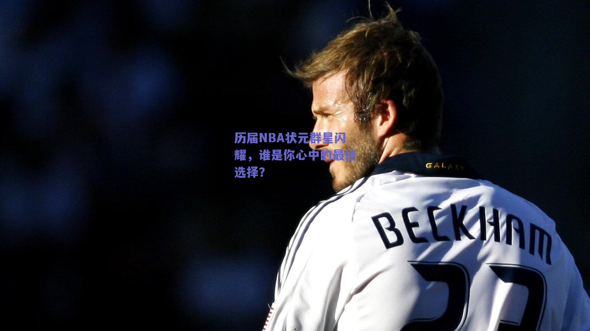 【ng体育平台】历届NBA状元群星闪耀，谁是你心中的最佳选择？