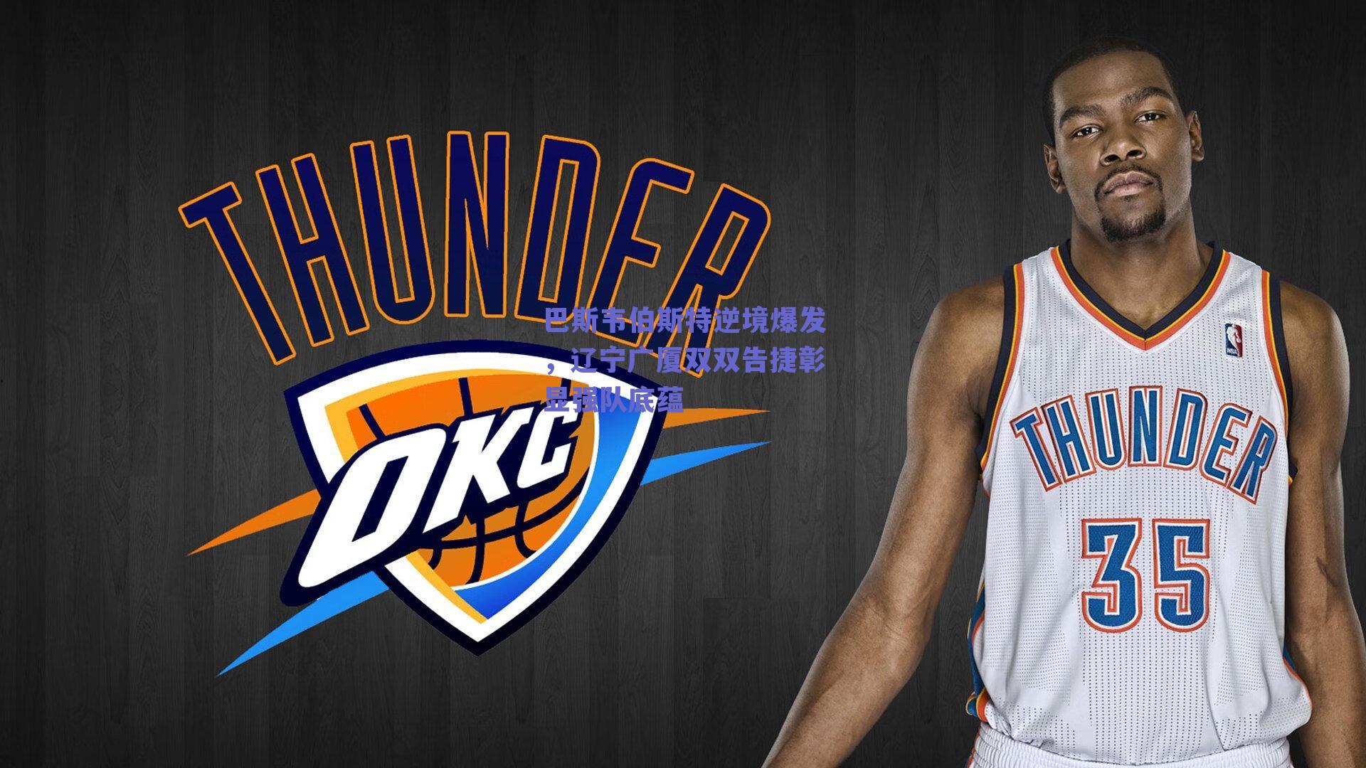 巴斯韦伯斯特逆境爆发，辽宁广厦双双告捷彰显强队底蕴