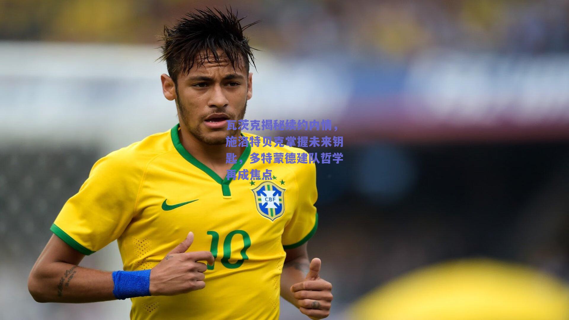 瓦茨克揭秘续约内情,施洛特贝克掌握未来钥匙,多特蒙德建队哲学再成焦点