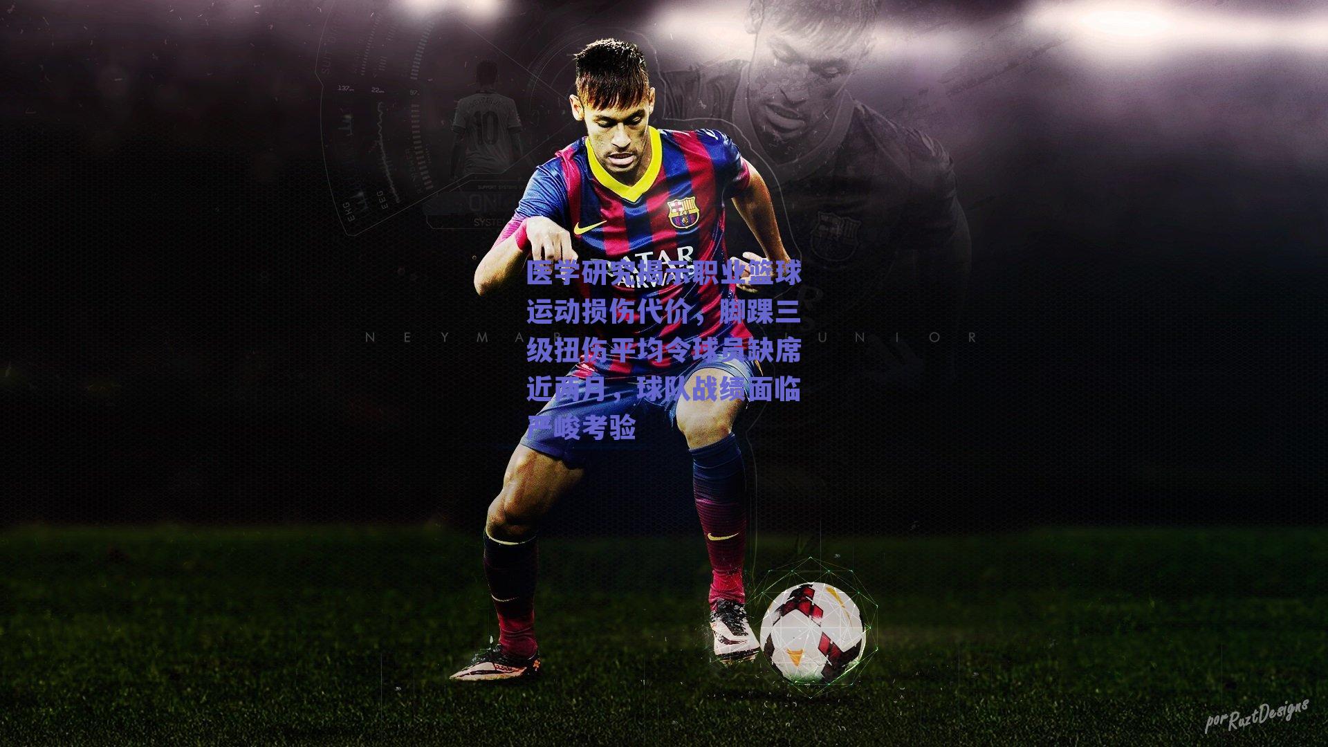 医学研究揭示职业篮球运动损伤代价，脚踝三级扭伤平均令球员缺席近两月，球队战绩面临严峻考验